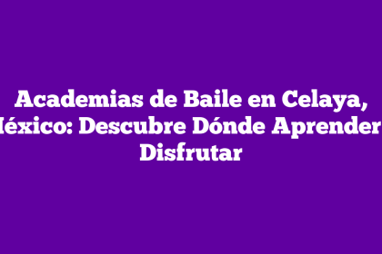 Academias de Baile en Celaya, México: Descubre Dónde Aprender y Disfrutar