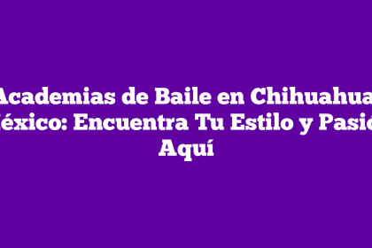 Academias de Baile en Chihuahua, México: Encuentra Tu Estilo y Pasión Aquí