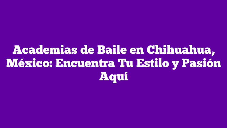 Imagen de Academias de Baile en Chihuahua, México: Encuentra Tu Estilo y Pasión Aquí Academias de Baile en Chihuahua, México: Encuentra Tu Estilo y Pasión Aquí