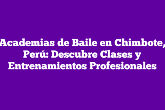 Academias de Baile en Chimbote, Perú: Descubre Clases y Entrenamientos Profesionales