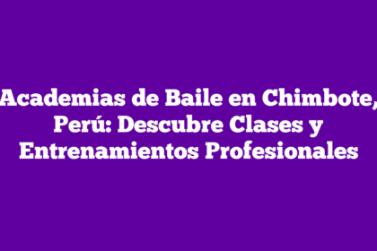 Academias de Baile en Chimbote, Perú: Descubre Clases y Entrenamientos Profesionales