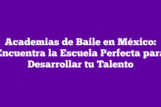 Academias de Baile en México: Encuentra la Escuela Perfecta para Desarrollar tu Talento