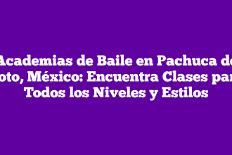 Academias de Baile en Pachuca de Soto, México: Encuentra Clases para Todos los Niveles y Estilos