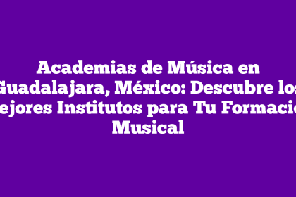 Academias de Música en Guadalajara, México: Descubre los Mejores Institutos para Tu Formación Musical