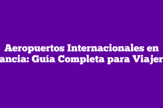 Aeropuertos Internacionales en Francia: Guía Completa para Viajeros