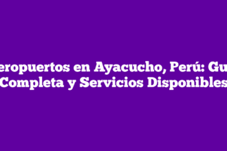 Aeropuertos en Ayacucho, Perú: Guía Completa y Servicios Disponibles