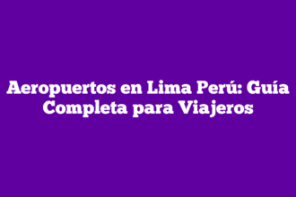 Aeropuertos en Lima Perú: Guía Completa para Viajeros