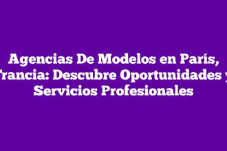 Agencias De Modelos en París, Francia: Descubre Oportunidades y Servicios Profesionales