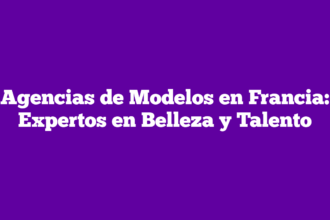 Agencias de Modelos en Francia: Expertos en Belleza y Talento