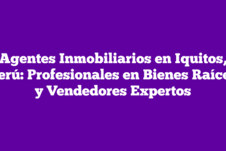 Agentes Inmobiliarios en Iquitos, Perú: Profesionales en Bienes Raíces y Vendedores Expertos