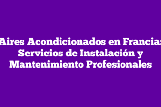 Aires Acondicionados en Francia: Servicios de Instalación y Mantenimiento Profesionales