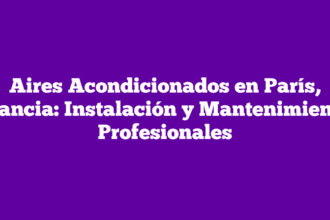 Aires Acondicionados en París, Francia: Instalación y Mantenimiento Profesionales