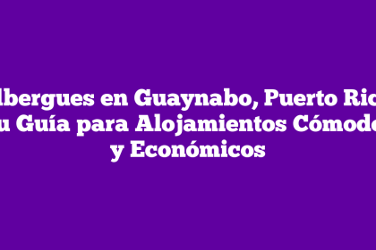 Albergues en Guaynabo, Puerto Rico: Tu Guía para Alojamientos Cómodos y Económicos