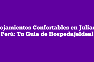 Alojamientos Confortables en Juliaca, Perú: Tu Guía de HospedajeIdeal