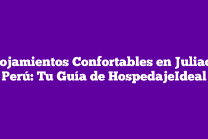 Alojamientos Confortables en Juliaca, Perú: Tu Guía de HospedajeIdeal