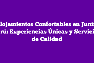Alojamientos Confortables en Junín, Perú: Experiencias Únicas y Servicios de Calidad