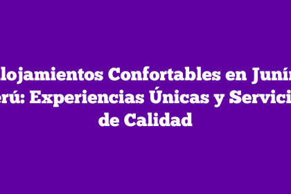 Alojamientos Confortables en Junín, Perú: Experiencias Únicas y Servicios de Calidad