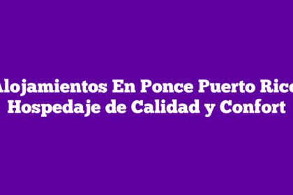 Alojamientos En Ponce Puerto Rico: Hospedaje de Calidad y Confort