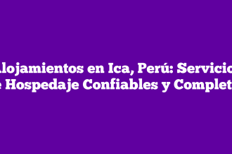 Alojamientos en Ica, Perú: Servicios de Hospedaje Confiables y Completos