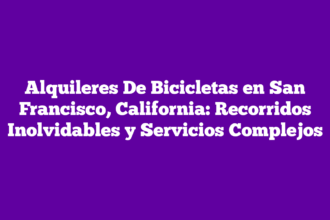 Alquileres De Bicicletas en San Francisco, California: Recorridos Inolvidables y Servicios Complejos