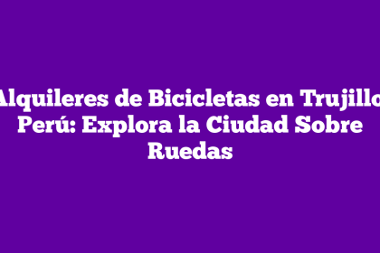 Alquileres de Bicicletas en Trujillo, Perú: Explora la Ciudad Sobre Ruedas
