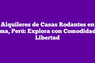 Alquileres de Casas Rodantes en Lima, Perú: Explora con Comodidad y Libertad