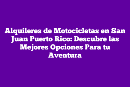 Alquileres de Motocicletas en San Juan Puerto Rico: Descubre las Mejores Opciones Para tu Aventura