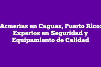 Armerías en Caguas, Puerto Rico: Expertos en Seguridad y Equipamiento de Calidad