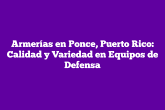 Armerías en Ponce, Puerto Rico: Calidad y Variedad en Equipos de Defensa