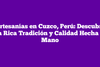 Artesanías en Cuzco, Perú: Descubre la Rica Tradición y Calidad Hecha a Mano
