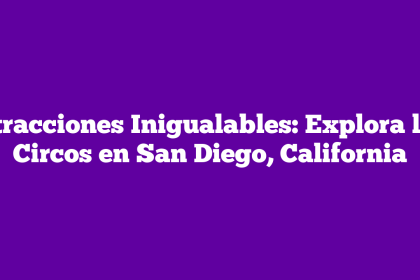 Atracciones Inigualables: Explora los Circos en San Diego, California