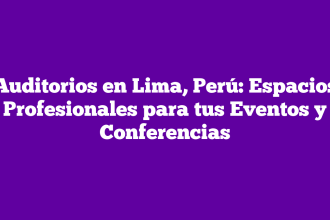 Auditorios en Lima, Perú: Espacios Profesionales para tus Eventos y Conferencias