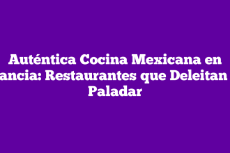Auténtica Cocina Mexicana en Francia: Restaurantes que Deleitan tu Paladar
