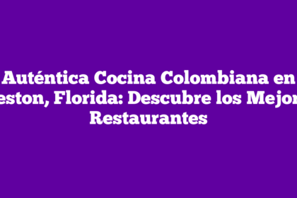 Auténtica Cocina Colombiana en Weston, Florida: Descubre los Mejores Restaurantes