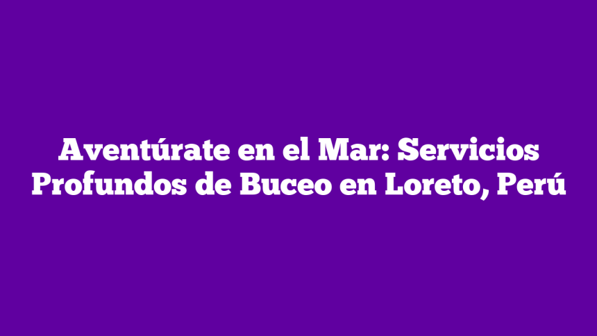 Imagen de Aventúrate en el Mar: Servicios Profundos de Buceo en Loreto, Perú Aventúrate en el Mar: Servicios Profundos de Buceo en Loreto, Perú
