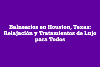 Balnearios en Houston, Texas: Relajación y Tratamientos de Lujo para Todos