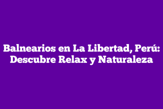 Balnearios en La Libertad, Perú: Descubre Relax y Naturaleza