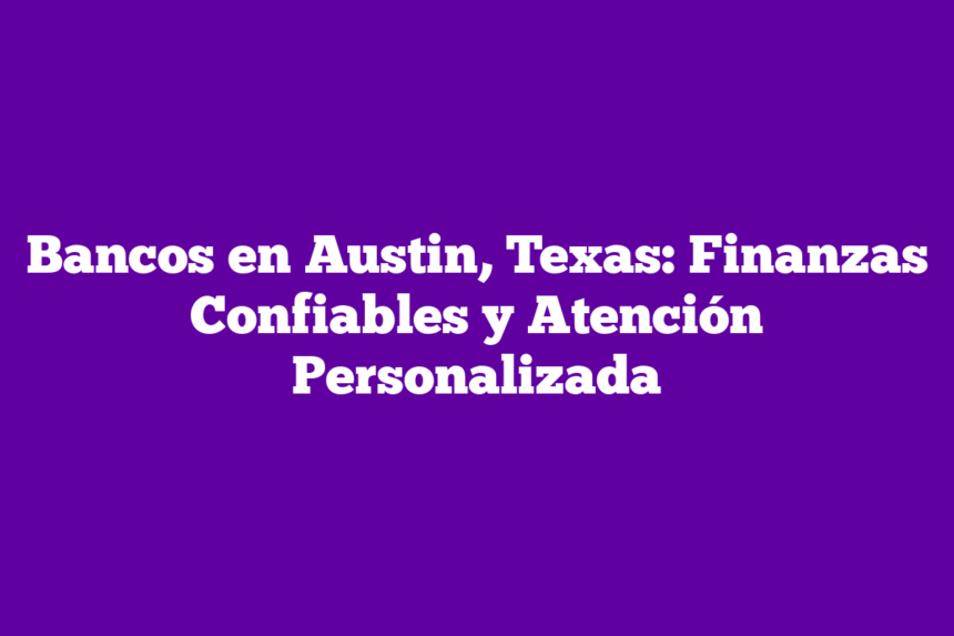 Imagen de Bancos en Austin, Texas: Finanzas Confiables y Atención Personalizada Bancos en Austin, Texas: Finanzas Confiables y Atención Personalizada