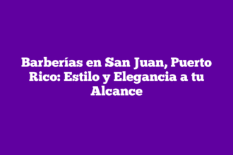 Barberías en San Juan, Puerto Rico: Estilo y Elegancia a tu Alcance