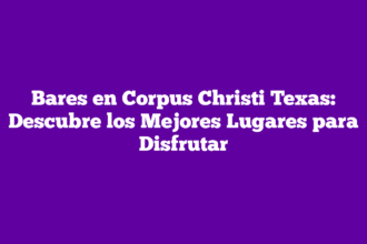 Bares en Corpus Christi Texas: Descubre los Mejores Lugares para Disfrutar