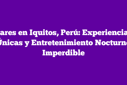 Bares en Iquitos, Perú: Experiencias Únicas y Entretenimiento Nocturno Imperdible