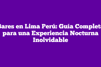 Bares en Lima Perú: Guía Completa para una Experiencia Nocturna Inolvidable