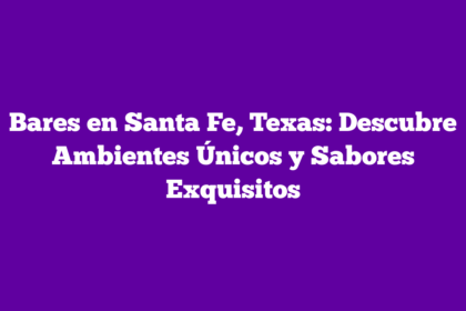 Bares en Santa Fe, Texas: Descubre Ambientes Únicos y Sabores Exquisitos