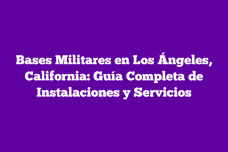 Bases Militares en Los Ángeles, California: Guía Completa de Instalaciones y Servicios
