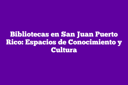 Bibliotecas en San Juan Puerto Rico: Espacios de Conocimiento y Cultura