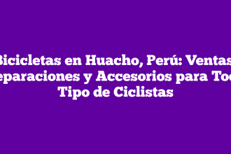 Bicicletas en Huacho, Perú: Ventas, Reparaciones y Accesorios para Todo Tipo de Ciclistas