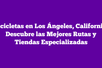 Bicicletas en Los Ángeles, California: Descubre las Mejores Rutas y Tiendas Especializadas