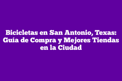 Bicicletas en San Antonio, Texas: Guía de Compra y Mejores Tiendas en la Ciudad