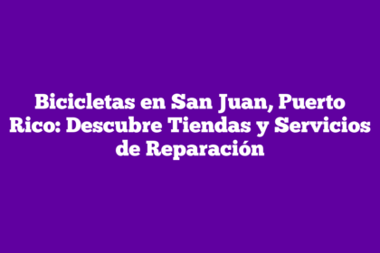 Bicicletas en San Juan, Puerto Rico: Descubre Tiendas y Servicios de Reparación
