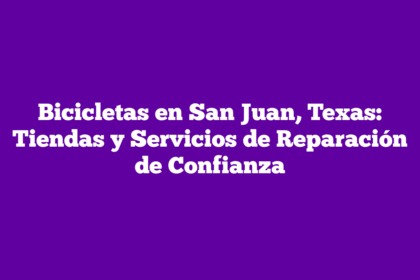 Bicicletas en San Juan, Texas: Tiendas y Servicios de Reparación de Confianza